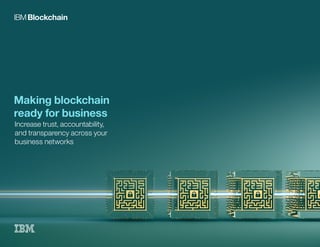 Making blockchain
ready for business
Increase trust, accountability,
and transparency across your
business networks
 