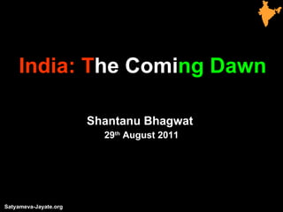 India: T he Comi ng Dawn Shantanu Bhagwat  29 th  August 2011 