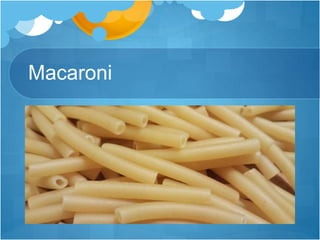 Macaroni
 