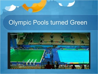 Olympic Pools turned Green
 
