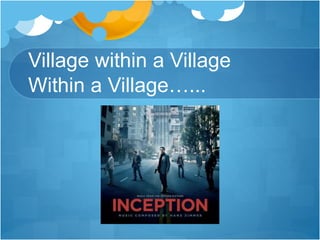 Village within a Village
Within a Village…...
 