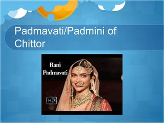 Padmavati/Padmini of
Chittor
 