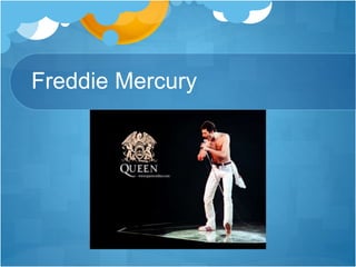 Freddie Mercury
 