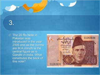 3.
The 20 Rs Note in
Pakistan was
introduced in the year
2005 and as the norms
are M.A Jinnah is the
central figure as is
Gandhi in India. What
constitutes the back of
this note?
 