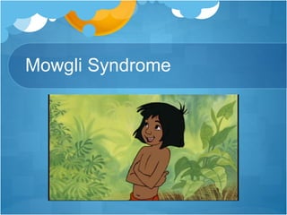 Mowgli Syndrome
 