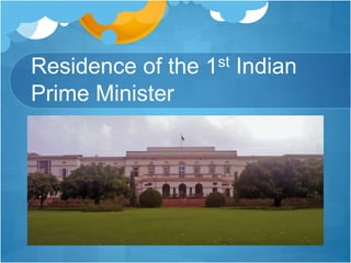 Residence of the 1st Indian
Prime Minister
 