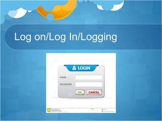 Log on/Log In/Logging
 