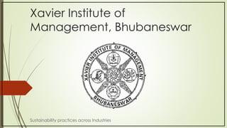 Xavier Institute of
Management, Bhubaneswar
Sustainability practices across Industries
 