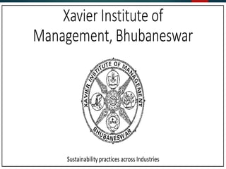 Xavier Institute of
Management, Bhubaneswar
Sustainabilitypractices across Industries
 