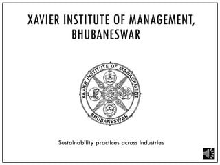 XAVIER INSTITUTE OF MANAGEMENT,
BHUBANESWAR
Sustainability practices across Industries
 