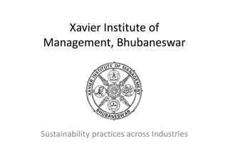 Xavier	Institute	of	
Management,	Bhubaneswar
Sustainability	practices	across	Industries
 