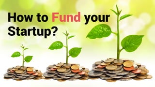 How to Fund your
Startup?
 