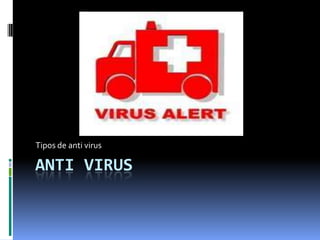 Tipos de anti virus

ANTI VIRUS
 