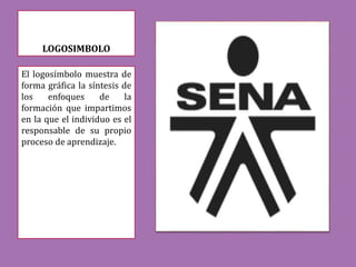 LOGOSIMBOLO
El logosímbolo muestra de
forma gráfica la síntesis de
los enfoques de la
formación que impartimos
en la que el individuo es el
responsable de su propio
proceso de aprendizaje.
 