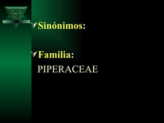 Sinónimos : Familia : PIPERACEAE 
