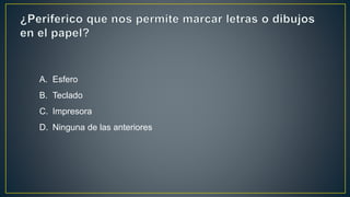A. Esfero
B. Teclado
C. Impresora
D. Ninguna de las anteriores
 