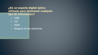 A. USB
B. CD
C. RAM
D. Ninguna de las anteriores
 