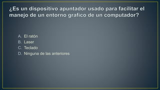 A. El ratón
B. Laser
C. Teclado
D. Ninguna de las anteriores
 
