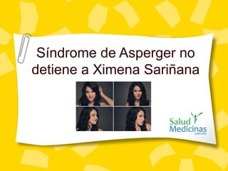 Síndrome de Asperger no 
detiene a Ximena Sariñana 
 