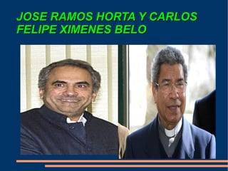 JOSE RAMOS HORTA Y CARLOS
FELIPE XIMENES BELO
 
