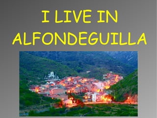 I LIVE IN
ALFONDEGUILLA