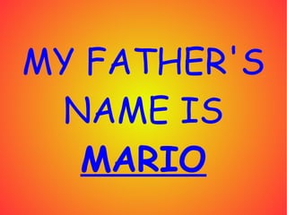 MY FATHER'S
NAME IS
MARIO
