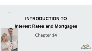 INTRODUCTION TO
Interest Rates and Mortgages
Chapter 14
 
