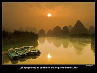 ...el apego y no el conflicto, es lo que te hace sufrir. 