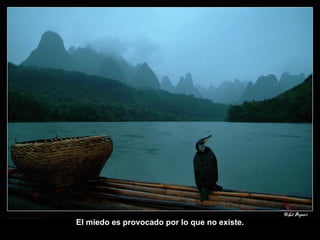 El miedo es provocado por lo que no existe. 