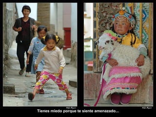 Tienes miedo porque te siente amenazado... 