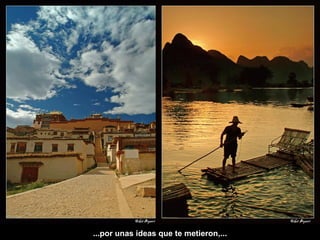 ...por unas ideas que te metieron,... 