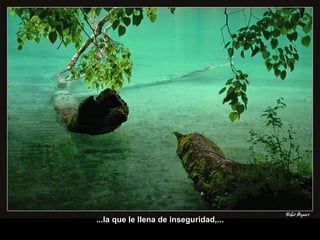 ...la que le llena de inseguridad,... 