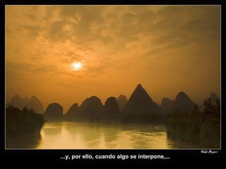 ...y, por ello, cuando algo se interpone,... 