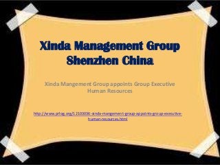 Xinda Management Group
Shenzhen China
Xinda Mangement Group appoints Group Executive
Human Resources
http://www.prlog.org/12103036-xinda-mangement-group-appoints-group-executive-
human-resources.html
 