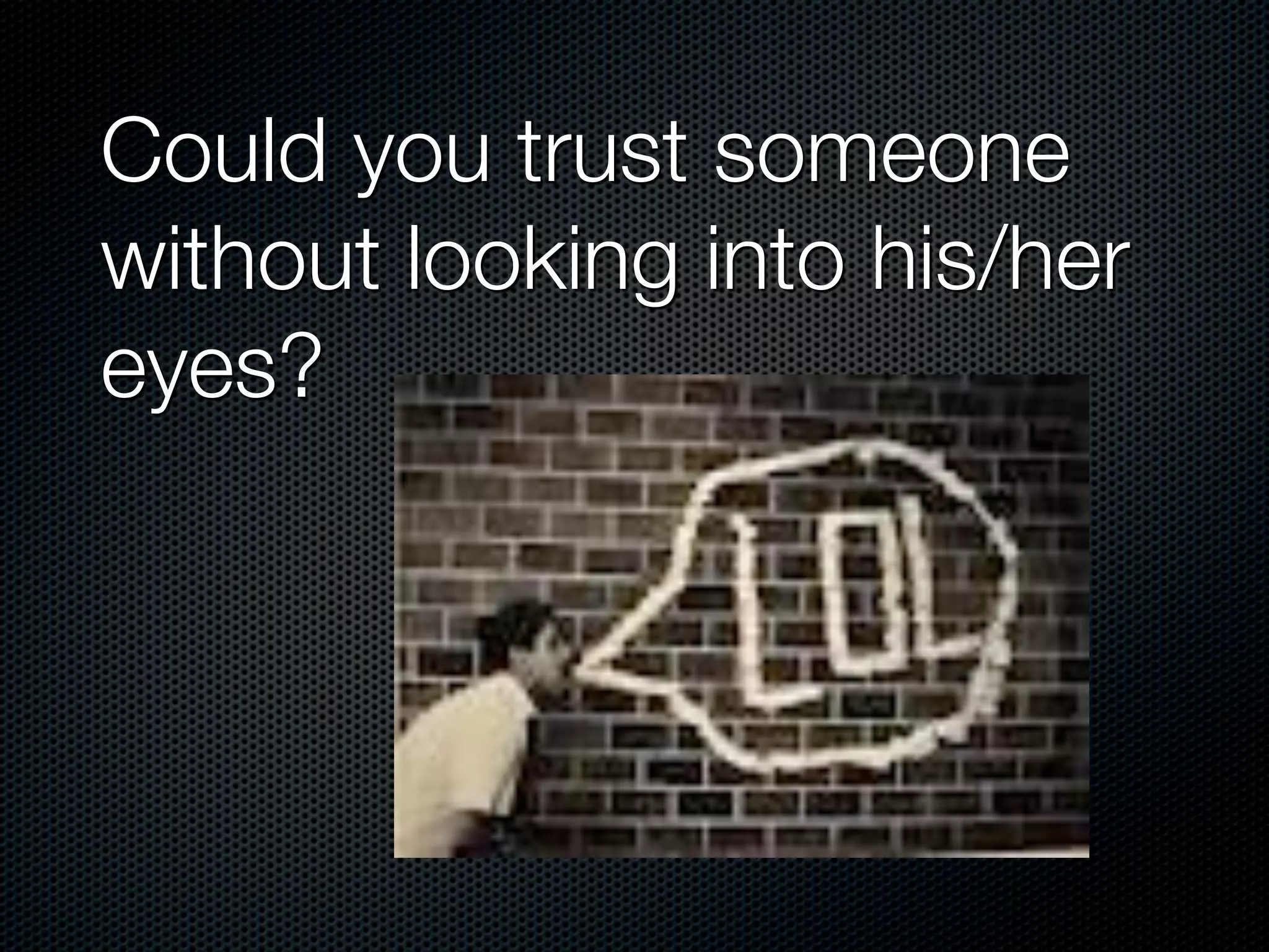 Could you trust someone
without looking into his/her
eyes?
 
