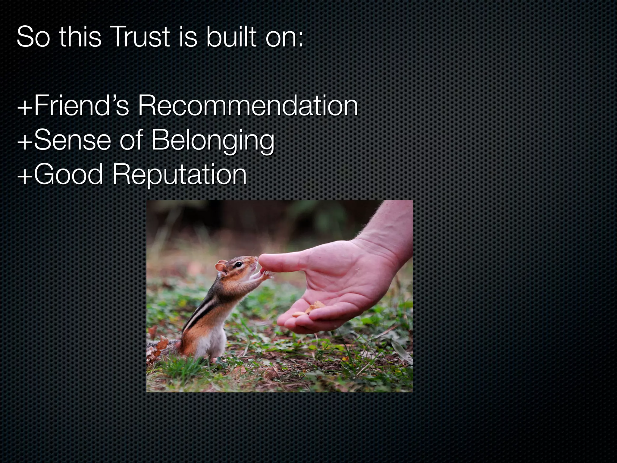 So this Trust is built on:

+Friend’s Recommendation
+Sense of Belonging
+Good Reputation
 