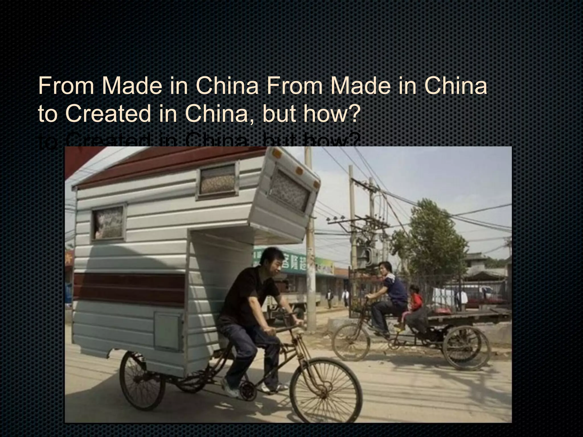 From Made in China From Made in China
to Created in China, but how?
to Created in China, but how?
 
