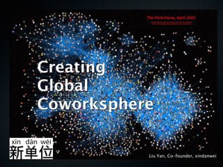 Creating
Global
Coworksphere


           Liu Yan, Co-founder, xindanwei
 