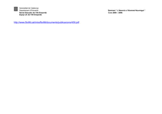 Generalitat de Catalunya
     Departament d’Educació                                           Seminari “ L’Atenció a l’Alumnat Nouvingut ”
     Servei Educatiu de l’Alt Empordà                                 Curs 2008 – 2009.
     Equip LIC de l’Alt Empordà



http://www.fbofill.cat/intra/fbofill/documents/publicacions/459.pdf
 