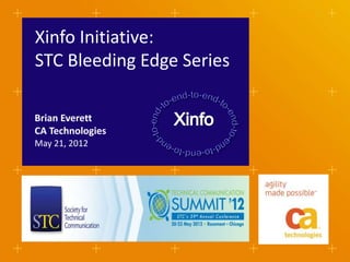 Xinfo Initiative:
STC Bleeding Edge Series

Brian Everett
CA Technologies
May 21, 2012
 