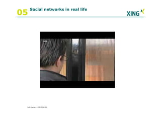 Social networks in real life
05




 Ralf Ahamer – CMO XING AG
 