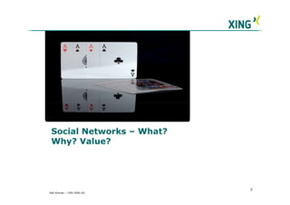 Social Networks – What?
 Why? Value?




                            5
Ralf Ahamer – CMO XING AG
 