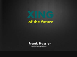 XING
of the future




Frank Hassler
 hassler.frank@gmail.com
 
