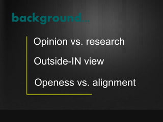 background...
   Opinion vs. research
   Outside-IN view

   Openess vs. alignment
 