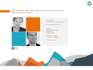 Timo Hanke
Geschäftsführender Gesellschafter
Timo.Hanke@hundw.com
Zentrale
H+W CONSULT GmbH
Bahnhofstr. 3
21244 Buchholz
T +49 4181 – 93996 0
F +49 4181 – 93996 10
www.hundw.com
GET IN TOUCH: Haben Sie Fragen zum Projekt oder ein wollen ein
eigenes Projekt umsetzen?
 