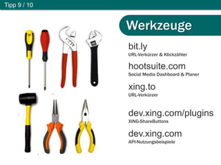 Tipp 9 / 10
Werkzeuge
bit.ly
URL-Verkürzer & Klickzähler
hootsuite.com
Social Media Dashboard & Planer
xing.to
URL-Verkürzer
dev.xing.com/plugins
XING-ShareButtons
dev.xing.com
API-Nutzungsbeispiele
 