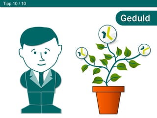 Tipp 10 / 10
Geduld
 
