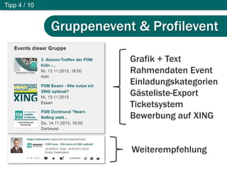 Tipp 4 / 10
Weiterempfehlung
Gruppenevent & Profilevent
Grafik + Text
Rahmendaten Event
Einladungskategorien
Gästeliste-Export
Ticketsystem
Bewerbung auf XING
 