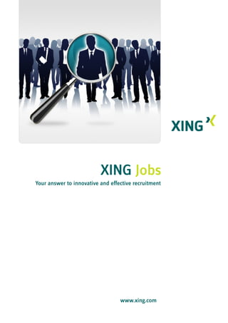 XING Jobs
Your answer to innovative and effective recruitment




                                  www.xing.com
 