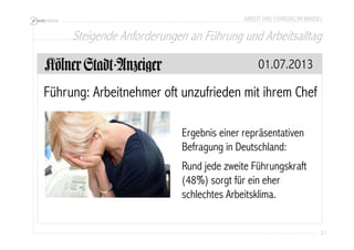 ARBEIT UND FÜHRUNG IM WANDEL 
Steigende Anforderungen an Führung und Arbeitsalltag 
21 
01.07.2013 
Führung: Arbeitnehmer oft unzufrieden mit ihrem Chef 
Ergebnis einer repräsentativen 
Befragung in Deutschland: 
Rund jede zweite Führungskraft 
(48%) sorgt für ein eher 
schlechtes Arbeitsklima. 
 